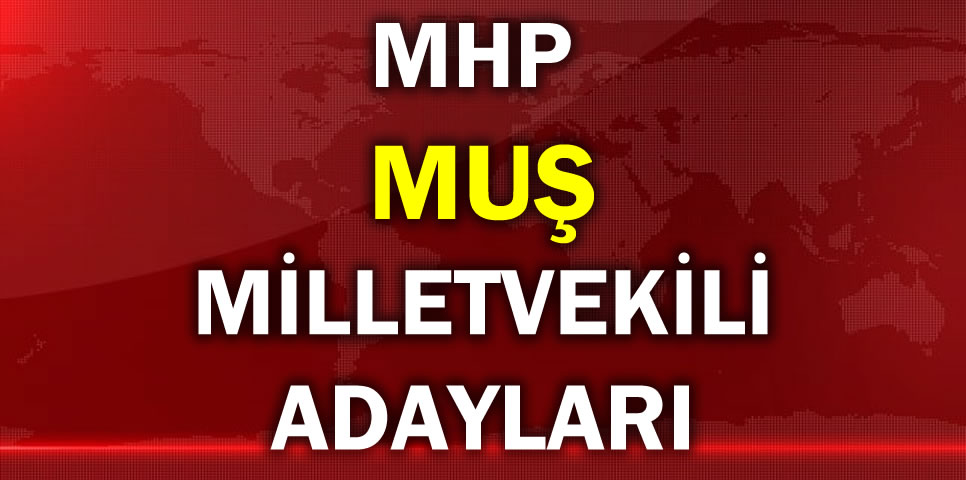 MİLLİYETÇİ HAREKET PARTİSİ MUŞ MİLLETVEKİLİ ADAY LİSTESİ